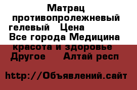 Матрац противопролежневый гелевый › Цена ­ 18 000 - Все города Медицина, красота и здоровье » Другое   . Алтай респ.